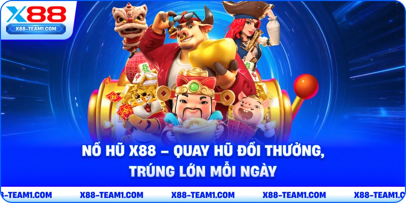 no-hu-x88-quay-hu-doi-thuong-trung-lon-moi-ngay